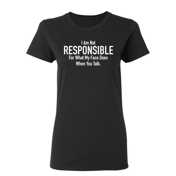 I Am Not Responsible For What My Face Does Sarcastic Novelty Gift Idea Adult Humor Funny Women's Casual Tees