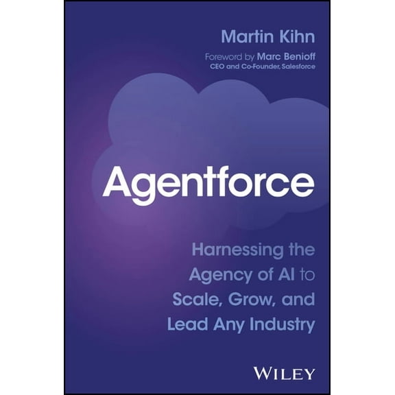 Agentforce: Harnessing the Agency of AI to Scale, Grow, and Lead Any Industry, (Hardcover)