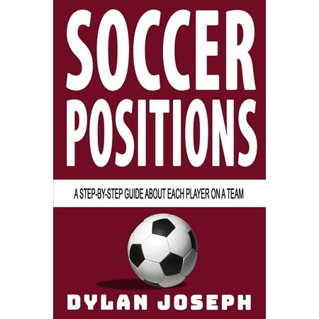 Understand Soccer: Soccer Positions: A-Step-by-Step Guide about Each Player on a Team