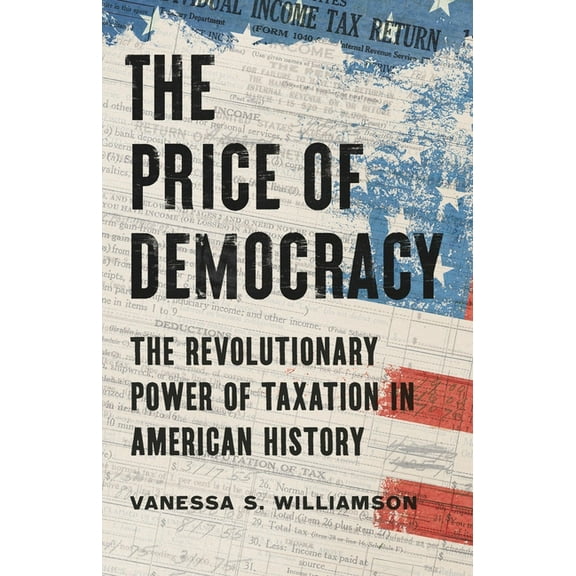 The Price of Democracy: The Revolutionary Power of Taxation in American History, (Hardcover)