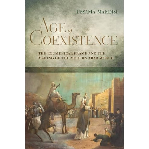 Pre-Owned Age of Coexistence: The Ecumenical Frame and the Making of the Modern Arab World Hardcover