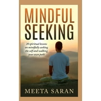 Mindful Seeking: 20 spiritual lessons on mindfully seeking the self and walking your own path, (Paperback)