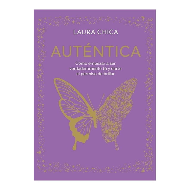 auténtica b de blok laura chica libro de autoayuda tapa morada con título AUTÉNTICA en letras doradas y subtítulo 'Cómo empezar a ser verdaderamente tú y darte el permiso de brillar'. Ilustración central de mariposa dorada con efecto salpicado y borde de motas doradas.