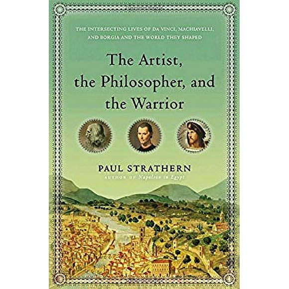 Pre-Owned The Artist, the Philosopher, and the Warrior : The Intersecting Lives of Da Vinci, Machiavelli, and Borgia and the World They Shaped 9780553807523