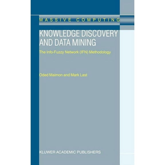 Massive Computing Knowledge Discovery and Data Mining: The Info-Fuzzy Network (Ifn) Methodology, Book 1, (Hardcover)