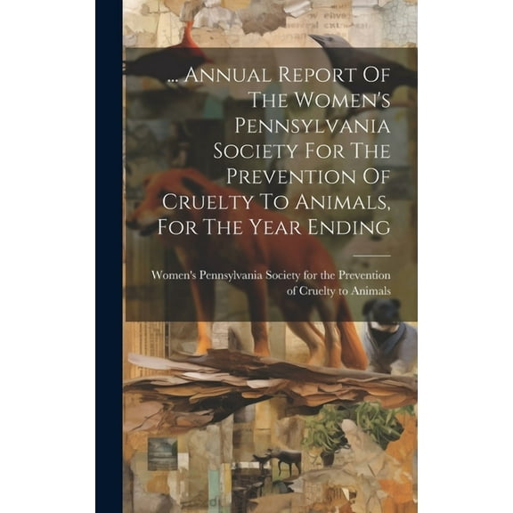 ... Annual Report Of The Women's Pennsylvania Society For The Prevention Of Cruelty To Animals, For The Year Ending (Hardcover)