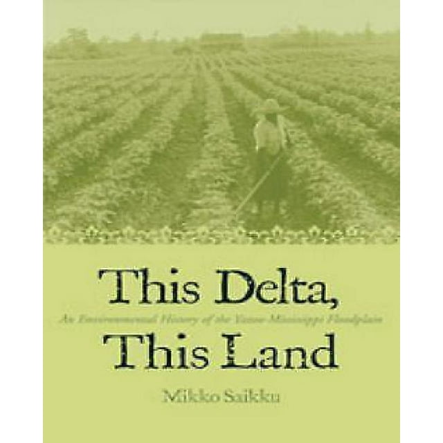 This Delta, This Land An Environmental History Of The Yazoo-mississippi Floodplain