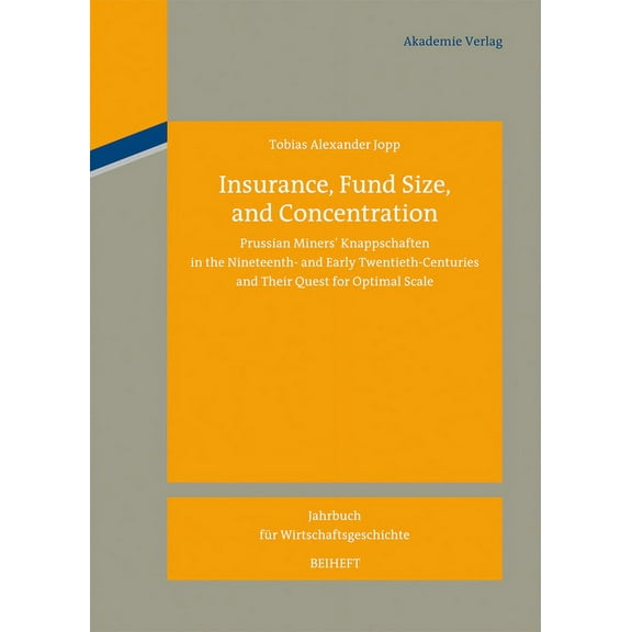 Jahrbuch FÃ¼r Wirtschaftsgeschichte. Beih Insurance, Fund Size, and Concentration: Prussian MinersÂ´ Knappschaften in the Nineteenth- And Early Twentieth-Centuries, Book 16, (Hardcover)