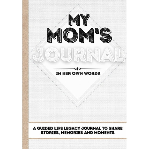 My Mom's Journal: A Guided Life Legacy Journal To Share Stories, Memories and Moments 7 x 10, (Paperback)