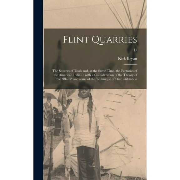 Flint Quarries: the Sources of Tools and, at the Same Time, the Factories of the American Indian: With a Consideration o, (Hardcover)