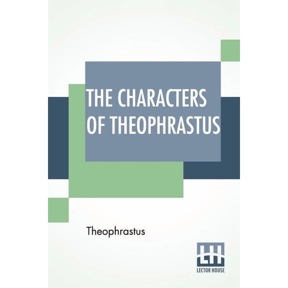 The Characters Of Theophrastus: A Translation, With Introduction By Charles E. Bennett And William A. Hammond, (Paperback)