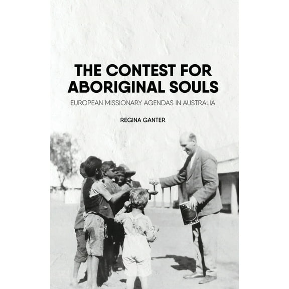 The Contest for Aboriginal Souls: European missionary agendas in Australia