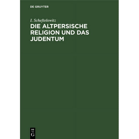 Die Altpersische Religion Und Das Judentum: Unterschiede, Übereinstimmungen Und Gegenseitige Beeinflussungen (Hardcover)