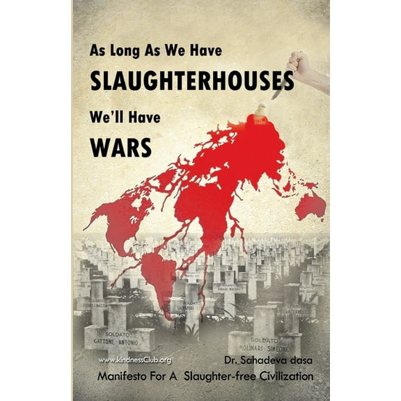 As Long As We Have Slaughterhouses, We'll Have Wars: Manifesto For A Slaughter-free Civilization (Paperback) by Dr. Sahadeva Dasa