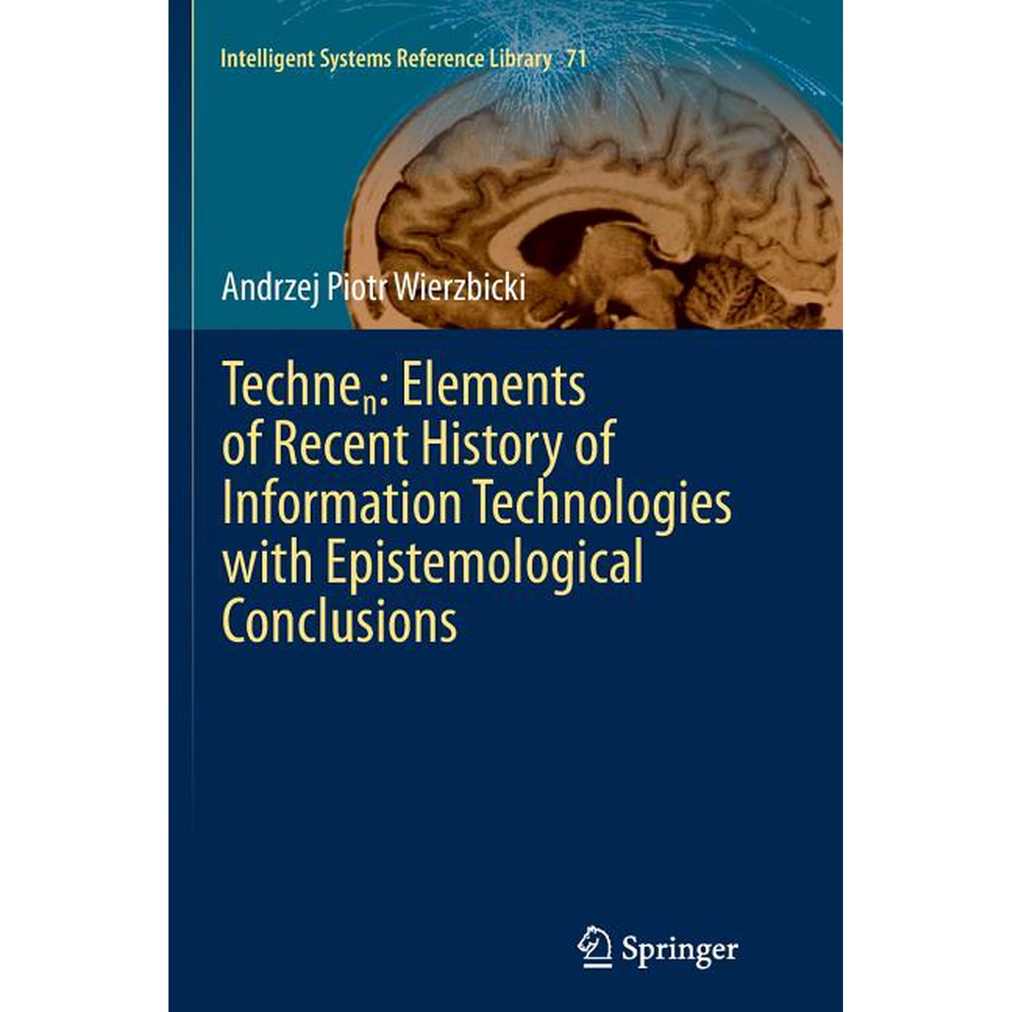 Intelligent Systems Reference Library Technen: Elements of Recent History of Information Technologies with Epistemological Conclusions Book 71 (Paperback)