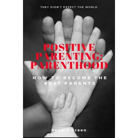 Proven Parenting Styles, Tips, Love, and Logic: Positive Parenting : Parenthood: : How to Become the Best Parents (Series #1) (Paperback)