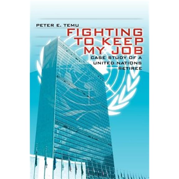 Pre-Owned Fighting To Keep My Job: Case Study of a United Nations Retiree, (Paperback)