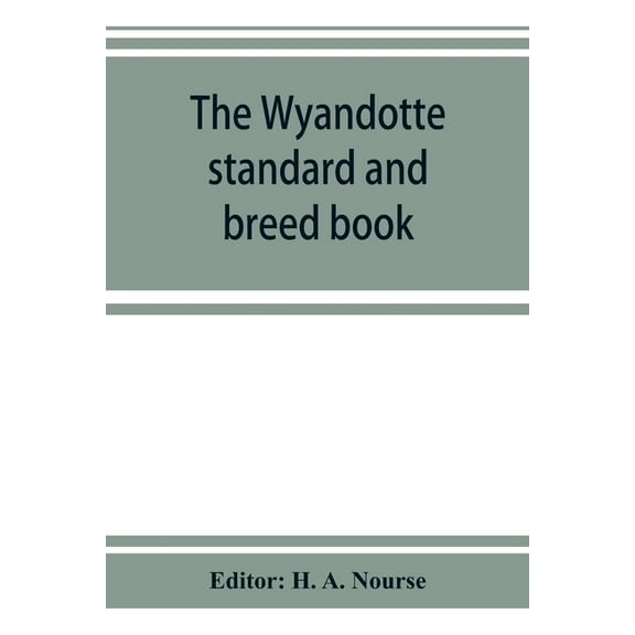 The Wyandotte standard and breed book; a complete description of all varieties of Wyandottes, with the text in full from, (Paperback)