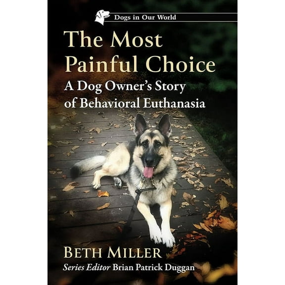 Dogs in Our World The Most Painful Choice: A Dog Owner's Story of Behavioral Euthanasia, (Paperback)