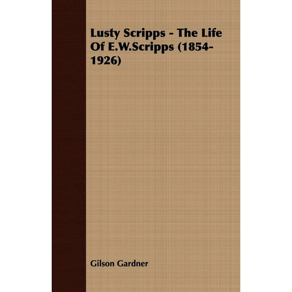 Lusty Scripps - The Life of E.W.Scripps (1854-1926), (Paperback)