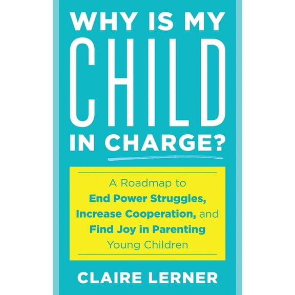 Why Is My Child in Charge?: A Roadmap to End Power Struggles, Increase Cooperation, and Find Joy in Parenting Young Chil, (Paperback)