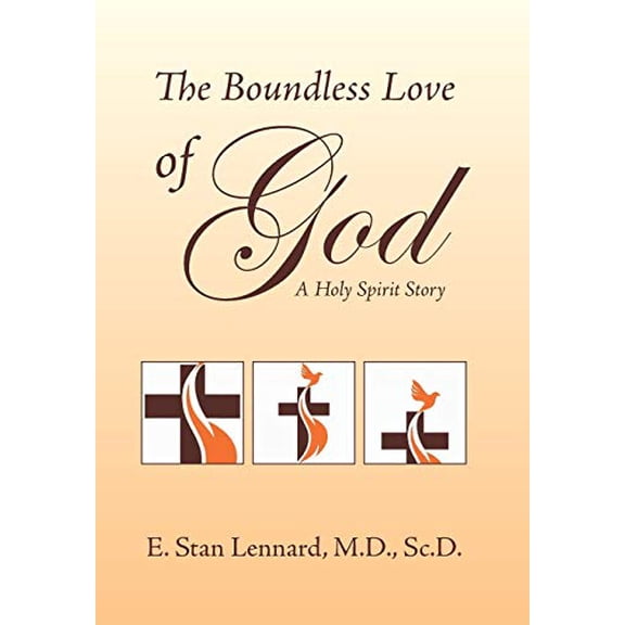 The Boundless Love of God: A Holy Spirit Story Hardcover 1796039683 9781796039689 E Stan Lennard Sc D M D