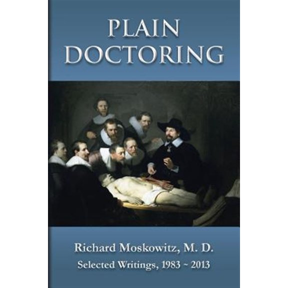 Pre-Owned Plain Doctoring : Richard Moskowitz, M.d., Selected Writings, 1983-2013