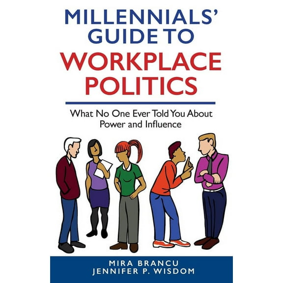 Millennials' Guide to Workplace Politics: What No One Ever Told You About Power and Influence, (Paperback)