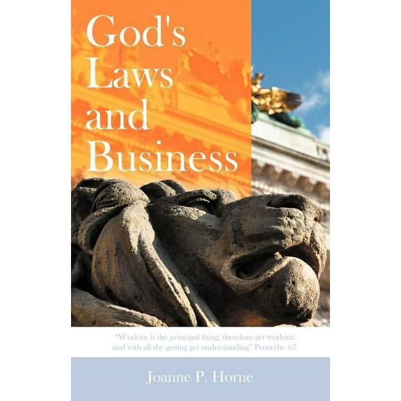 God's Laws and Business: "Wisdom Is the Principal Thing; Therefore Get Wisdom: And with All Thy Getting Get Understandin, (Paperback)