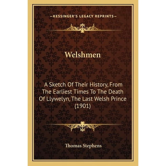Welshmen : A Sketch Of Their History, From The Earliest Times To The Death Of Llywelyn, The Last Welsh Prince (1901) (Paperback)