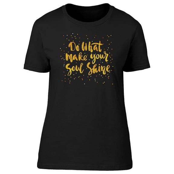 Do What Make Your Soul Shine T-Shirt Women -Image by Shutterstock, Female Small