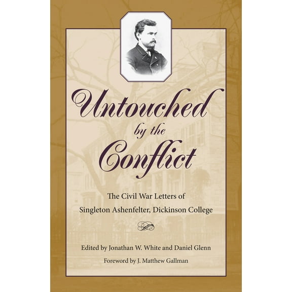 Untouched by the Conflict: The Civil War Letters of Singleton Ashenfelter, Dickinson College, (Hardcover)