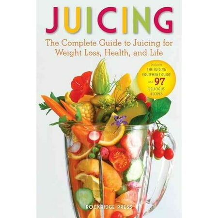Juicing: The Complete Guide to Juicing for Weight Loss, Health, and Life - Includes the Juicing Equipment Guide and 97 Delicious Recipes