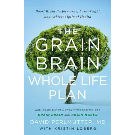 The Grain Brain Whole Life Plan : Boost Brain Performance, Lose Weight, and Achieve Optimal