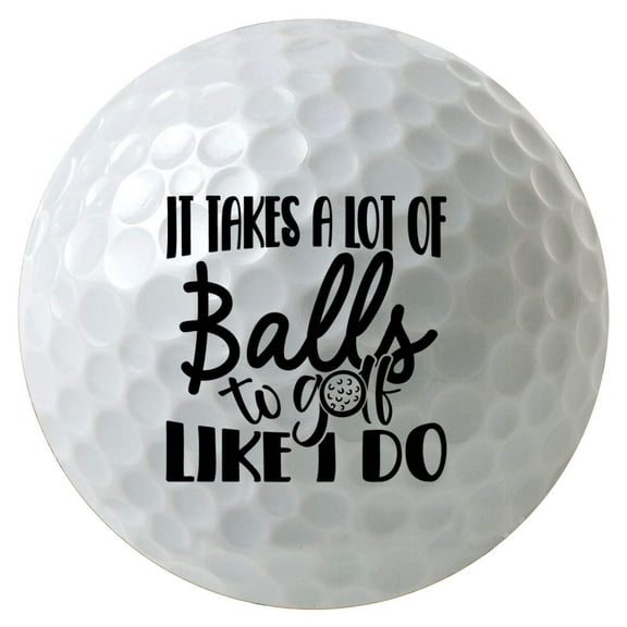 It Takes a Lot of Balls to Golf Like I Do Funny Golf Balls