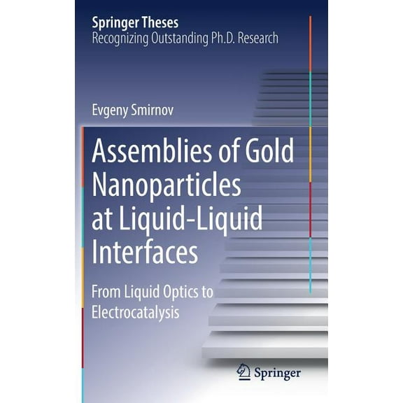 Springer Theses Assemblies of Gold Nanoparticles at Liquid-Liquid Interfaces: From Liquid Optics to Electrocatalysis, (Hardcover)