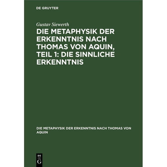 Die Metaphysik Der Erkenntnis Nach Thoma Die Metaphysik Der Erkenntnis Nach Thomas Von Aquin, Teil 1: Die Sinnliche Erkenntnis, Book 1, (Hardcover)