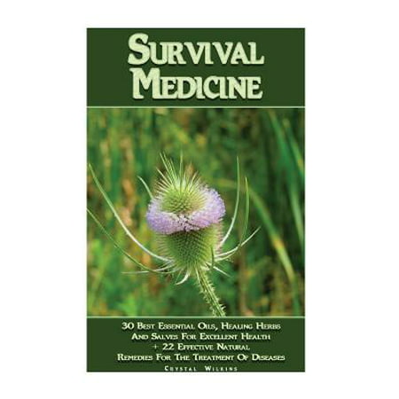 Survival Medicine: 30 Best Essential Oils, Healing Herbs and Salves for Excellent Health + 22 Effective Natural Remedies for the