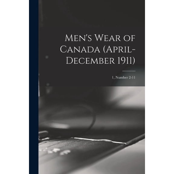 Men's Wear of Canada (April-December 1911); 1, number 2-11, (Paperback)