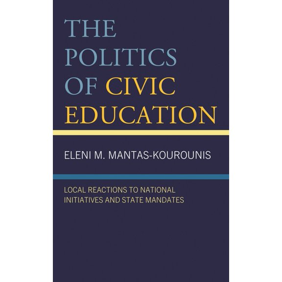 The Politics of Civic Education: Local Reactions to National Initiatives and State Mandates, (Hardcover)
