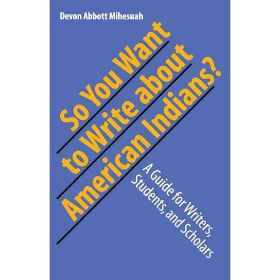 So You Want to Write about American Indians?: A Guide for Writers, Students, and Scholars, (Paperback)
