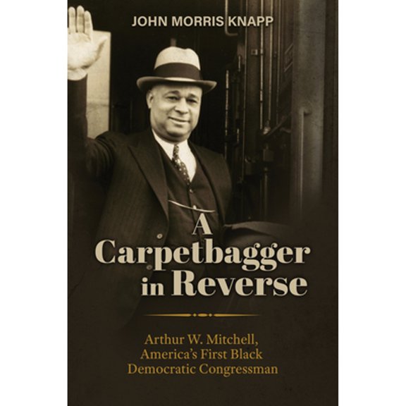 Pre-Owned Modern South A Carpetbagger in Reverse: Arthur W. Mitchell, America's First Black Democratic Congressman, (Paperback)