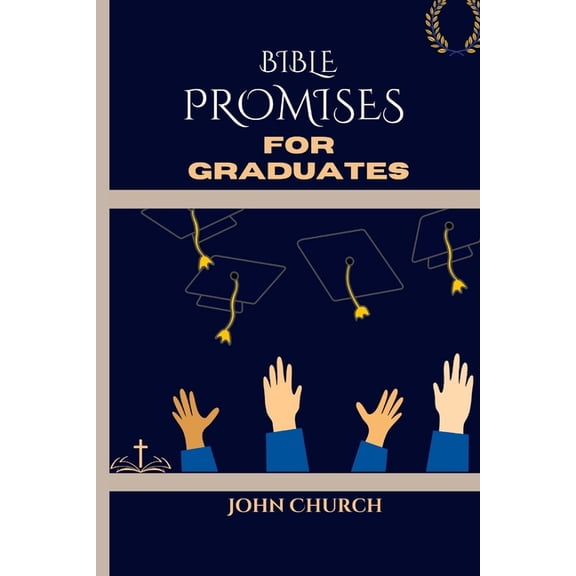 Bible Promises For Graduates (With 200 soul lifting daily scriptures): Amazing Promises Of The Bible For You To Live By , (Paperback)