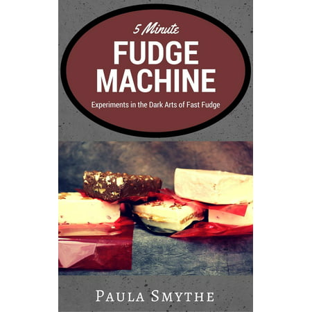5 Minute Fudge Machine: Experiments in the Dark Arts of Fast Fudge -