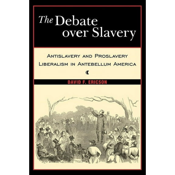 The Debate Over Slavery: Antislavery and Proslavery Liberalism in Antebellum America, (Hardcover)