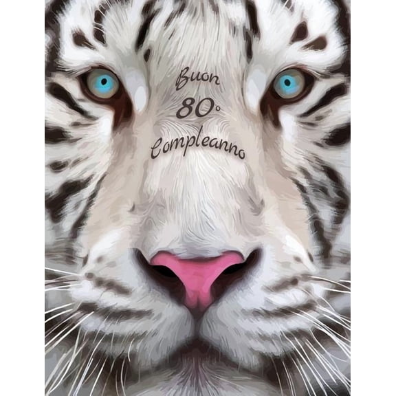 Buon 80o Compleanno : Libro di compleanno a tema tigre bianca che può essere usato come diario o quaderno. Meglio di una compleanno carta! (Paperback)
