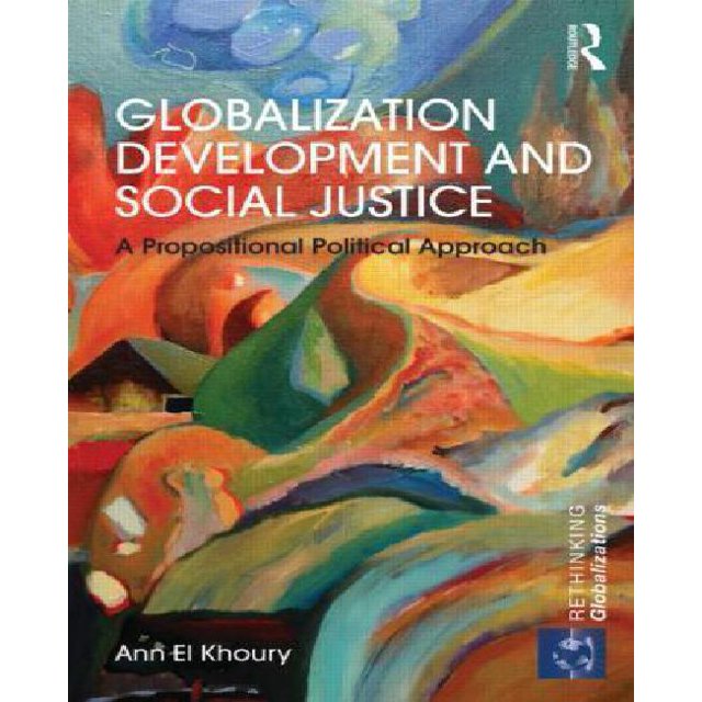 Globalization Development and Social Justice: A propositional political approach (Rethinking Globalizations)