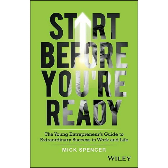 Start Before You're Ready: The Young Entrepreneur's Guide to Extraordinary Success in Work and Life (Paperback)