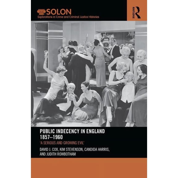Routledge Solon Explorations in Crime an Public Indecency in England 1857-1960: 'A Serious and Growing Evil', (Paperback)