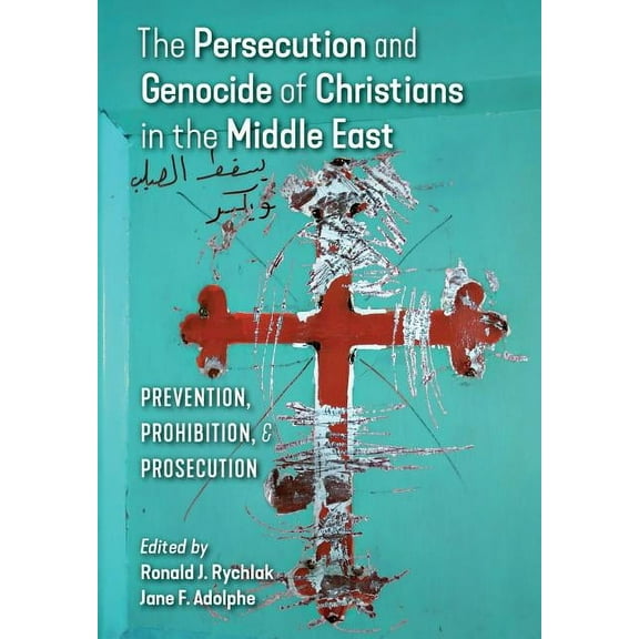 The Persecution and Genocide of Christians in the Middle East: Prevention, Prohibition, & Prosecution, (Hardcover)